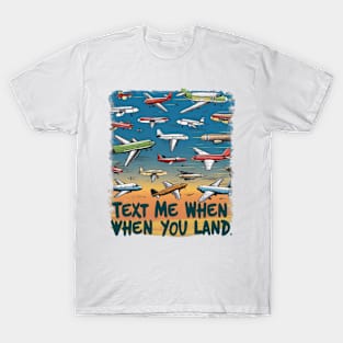 text me when you land T-Shirt
